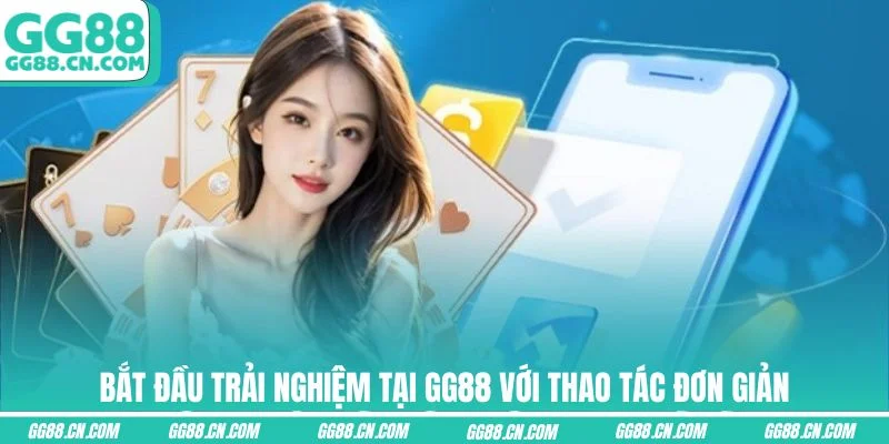Bắt đầu trải nghiệm tại GG88 với thao tác đơn giản