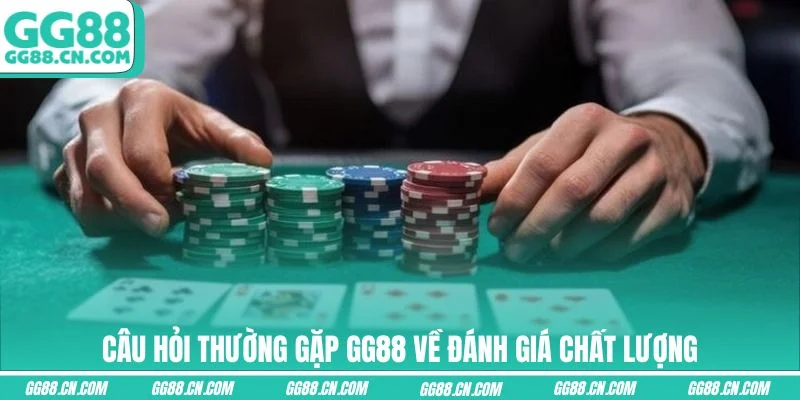 Câu hỏi thường gặp GG88 về đánh giá chất lượng