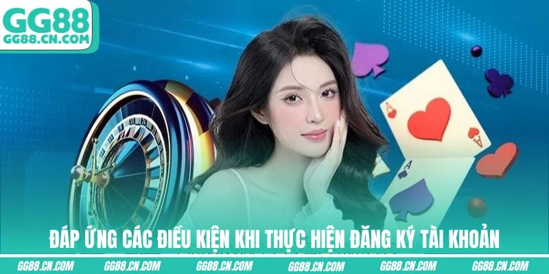 Đáp ứng các điều kiện khi thực hiện đăng ký tài khoản