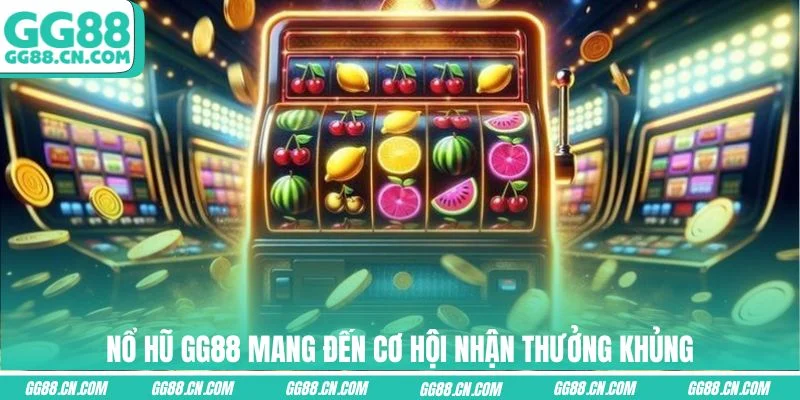 Nổ Hũ GG88 mang đến cơ hội nhận thưởng khủng