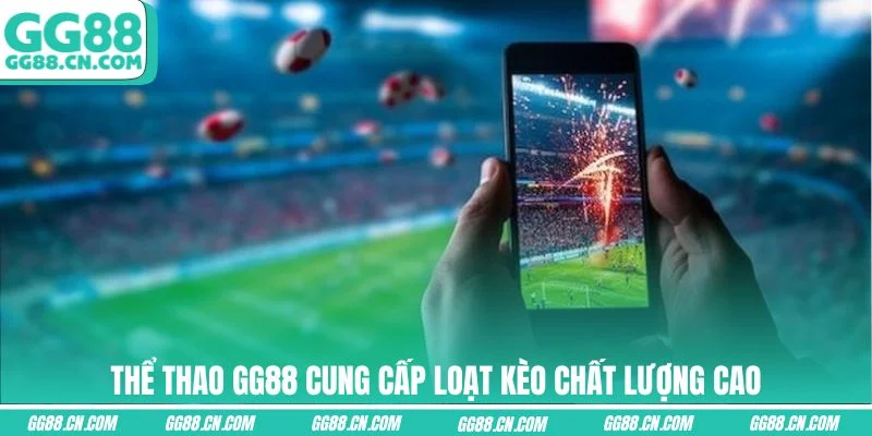 Thể thao GG88 cung cấp loạt kèo chất lượng cao