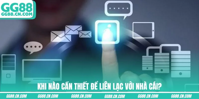 Khi nào cần thiết để liên lạc với nhà cái?